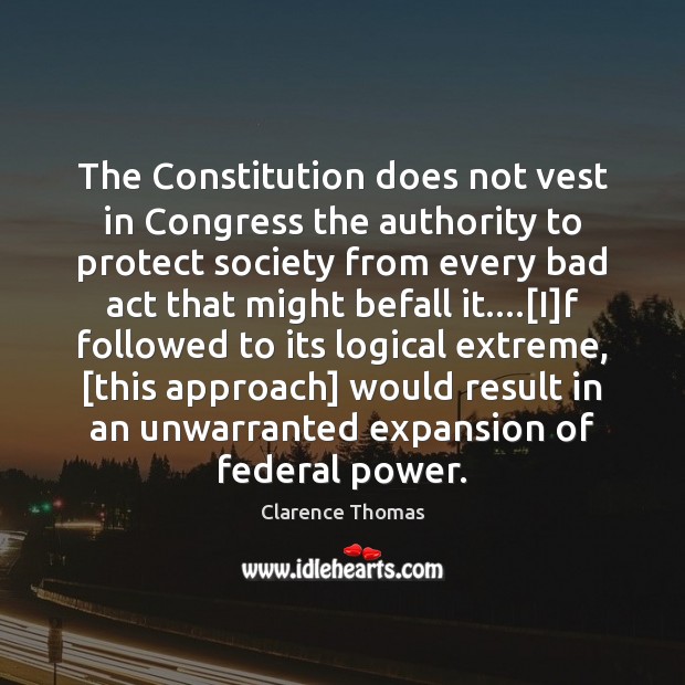 The Constitution does not vest in Congress the authority to protect society Clarence Thomas Picture Quote