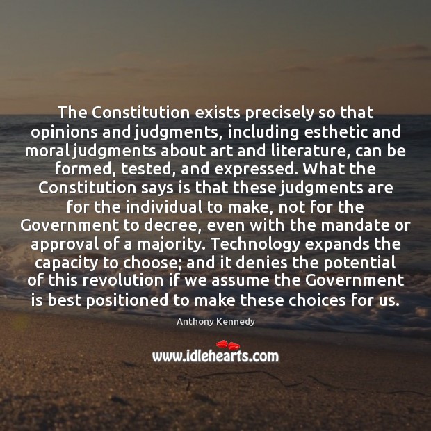 The Constitution exists precisely so that opinions and judgments, including esthetic and Anthony Kennedy Picture Quote