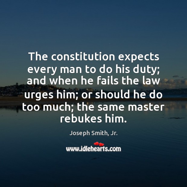 The constitution expects every man to do his duty; and when he Joseph Smith, Jr. Picture Quote