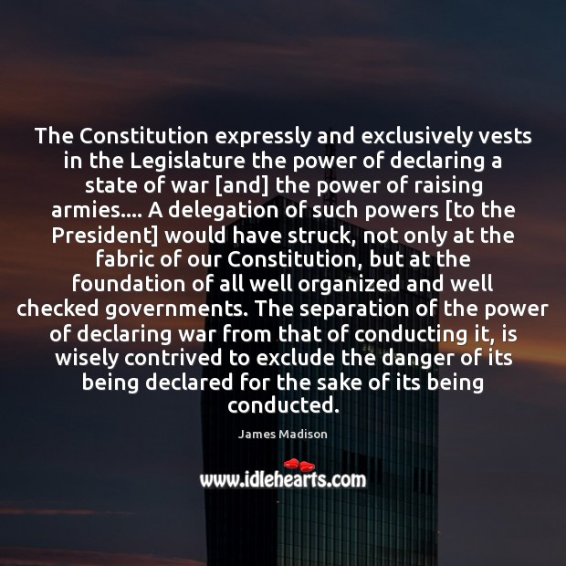 The Constitution expressly and exclusively vests in the Legislature the power of James Madison Picture Quote