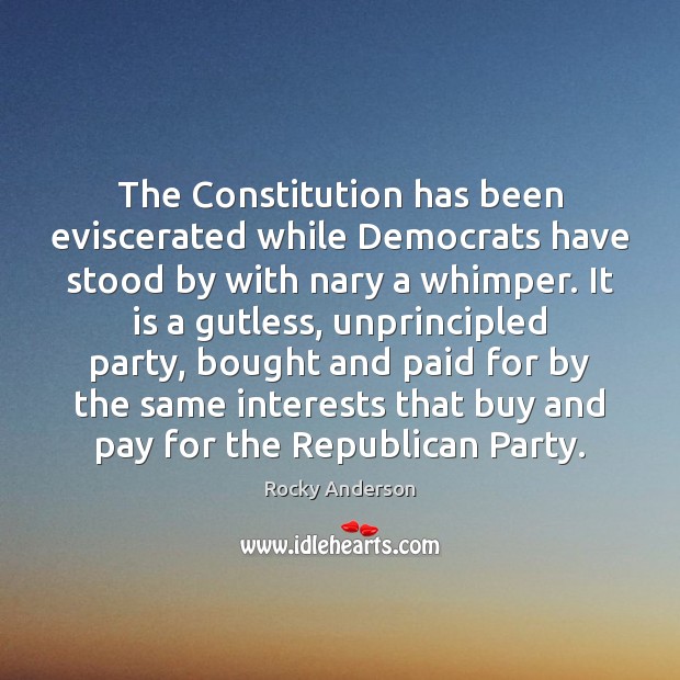 The Constitution has been eviscerated while Democrats have stood by with nary Rocky Anderson Picture Quote