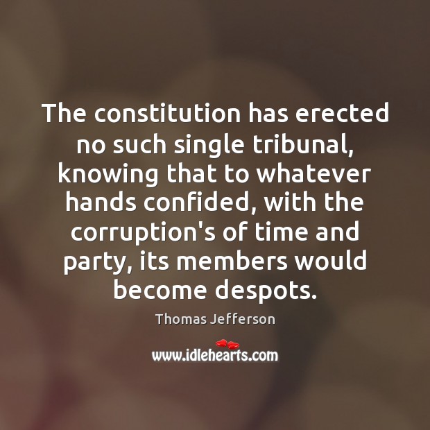 The constitution has erected no such single tribunal, knowing that to whatever 