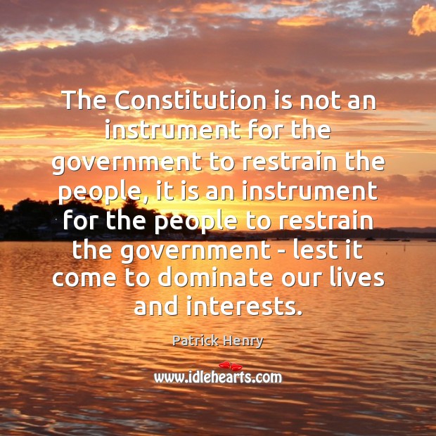 The Constitution is not an instrument for the government to restrain the Patrick Henry Picture Quote