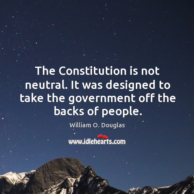 The constitution is not neutral. It was designed to take the government off the backs of people. Image