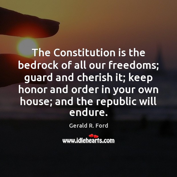 The Constitution is the bedrock of all our freedoms; guard and cherish Gerald R. Ford Picture Quote
