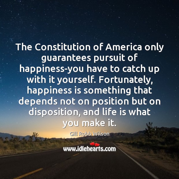 The Constitution of America only guarantees pursuit of happiness-you have to catch Gill Robb Wilson Picture Quote