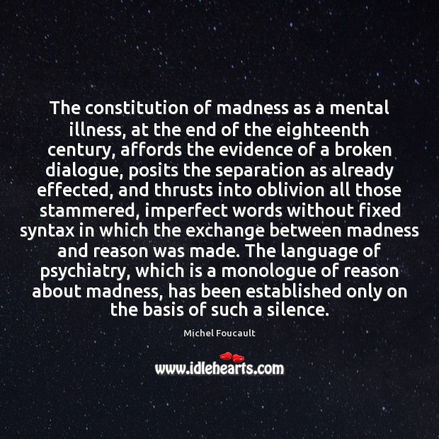 The constitution of madness as a mental illness, at the end of Michel Foucault Picture Quote