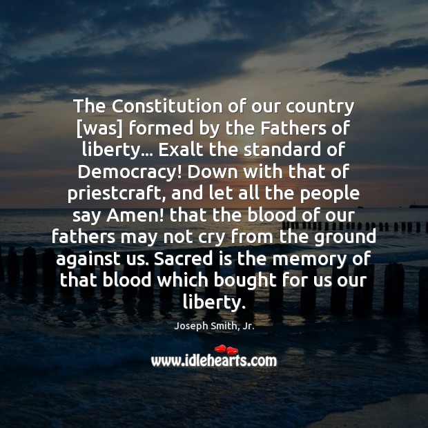 The Constitution of our country [was] formed by the Fathers of liberty… Image