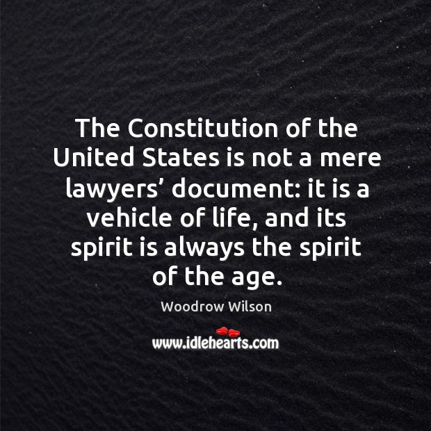 The constitution of the united states is not a mere lawyers’ document Woodrow Wilson Picture Quote