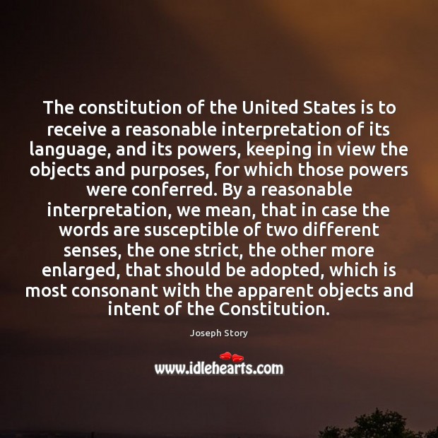 The constitution of the United States is to receive a reasonable interpretation Joseph Story Picture Quote