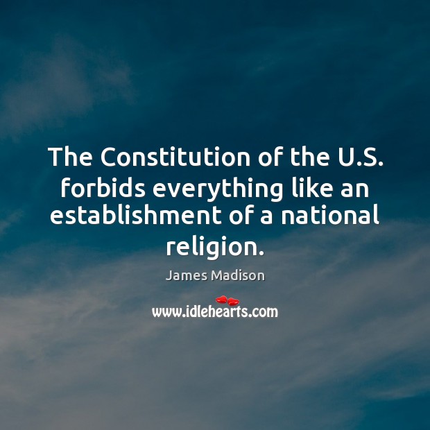 The Constitution of the U.S. forbids everything like an establishment of James Madison Picture Quote