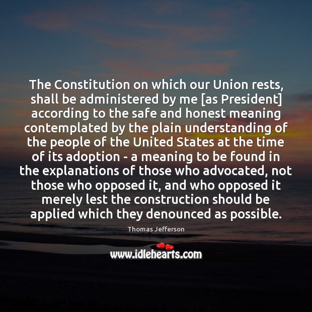 The Constitution on which our Union rests, shall be administered by me [ Image