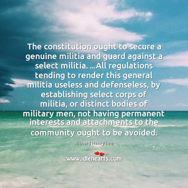 The constitution ought to secure a genuine militia and guard against a Richard Henry Lee Picture Quote