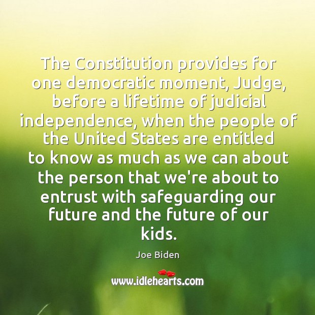 The Constitution provides for one democratic moment, Judge, before a lifetime of Joe Biden Picture Quote