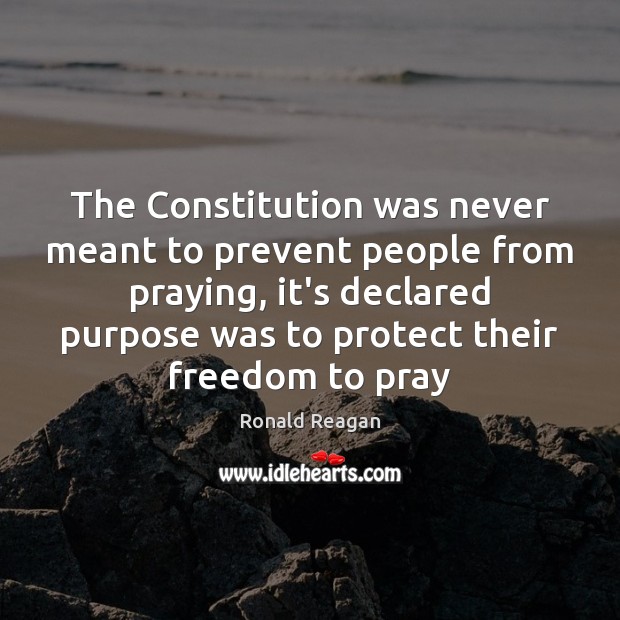 The Constitution was never meant to prevent people from praying, it’s declared Ronald Reagan Picture Quote