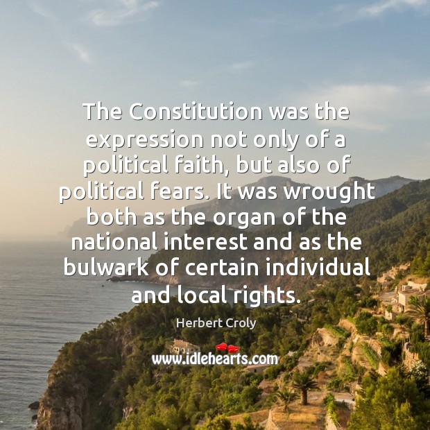 The constitution was the expression not only of a political faith Herbert Croly Picture Quote