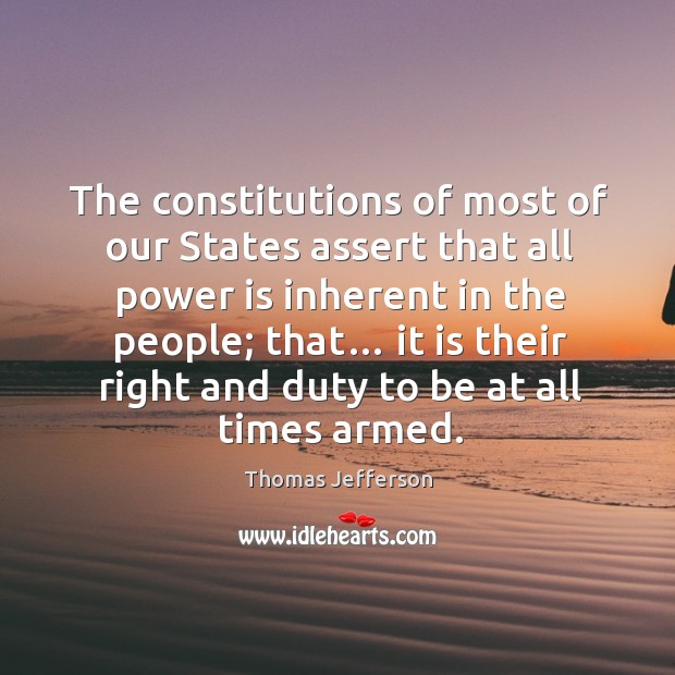 The constitutions of most of our states assert that all power is inherent in the people. Power Quotes Image
