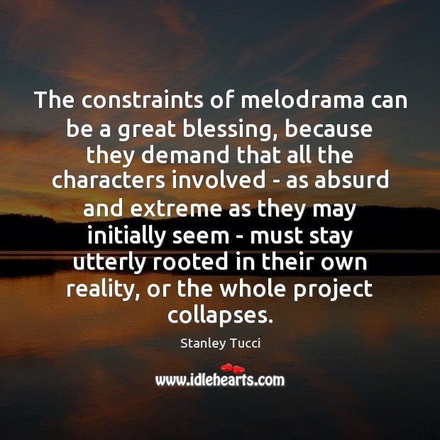 The constraints of melodrama can be a great blessing, because they demand Stanley Tucci Picture Quote