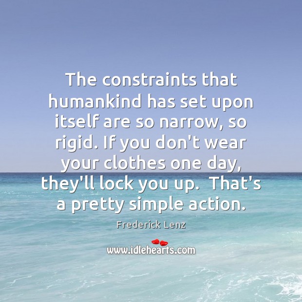 The constraints that humankind has set upon itself are so narrow, so Image