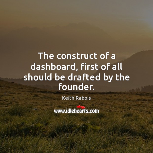 The construct of a dashboard, first of all should be drafted by the founder. Image