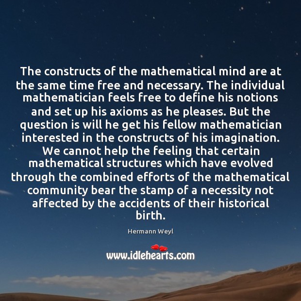 The constructs of the mathematical mind are at the same time free Hermann Weyl Picture Quote
