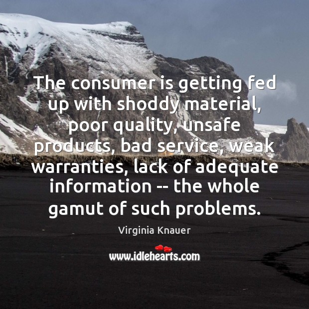 The consumer is getting fed up with shoddy material, poor quality, unsafe Virginia Knauer Picture Quote