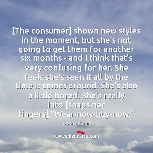 [The consumer] shown new styles in the moment, but she’s not going Donna Karan Picture Quote