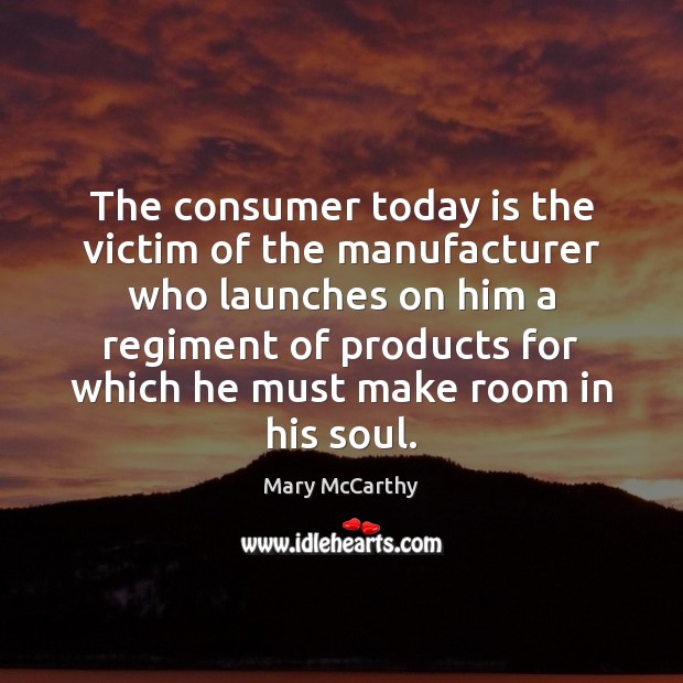 The consumer today is the victim of the manufacturer who launches on Image