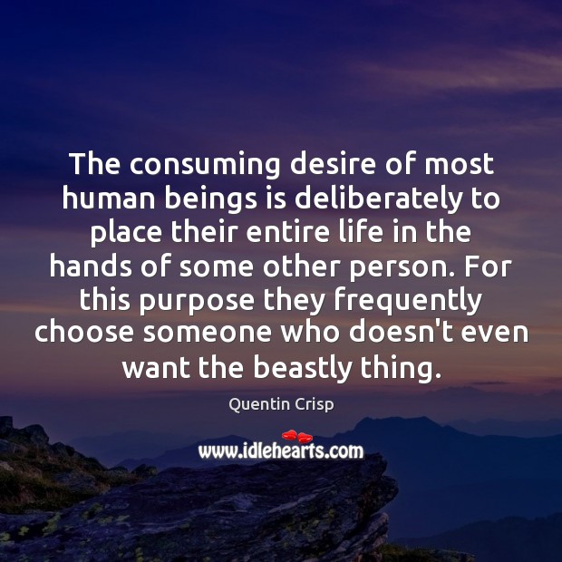The consuming desire of most human beings is deliberately to place their Image