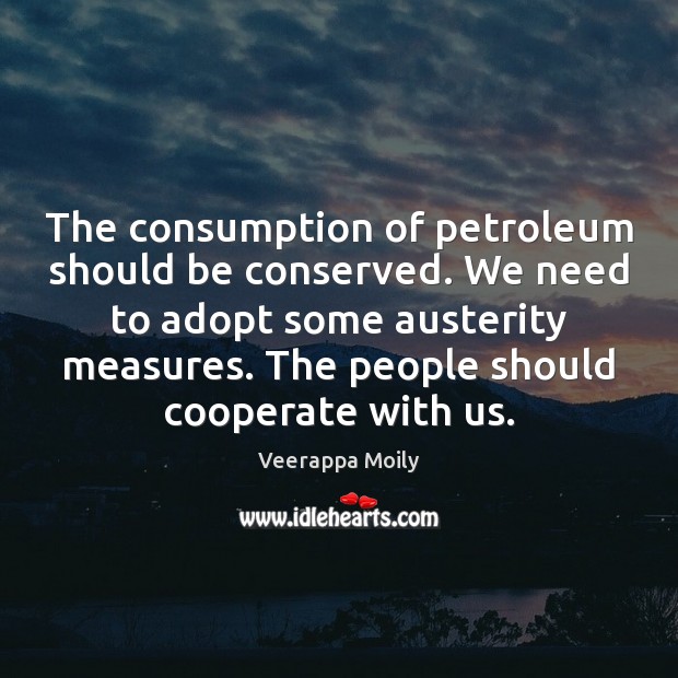 The consumption of petroleum should be conserved. We need to adopt some Veerappa Moily Picture Quote