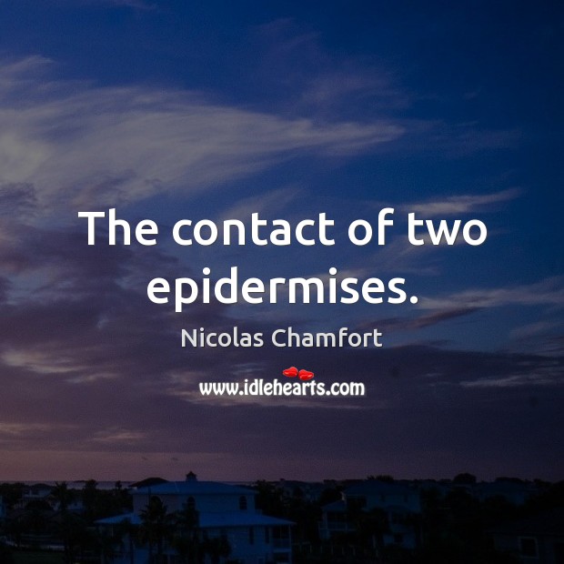 The contact of two epidermises. Nicolas Chamfort Picture Quote