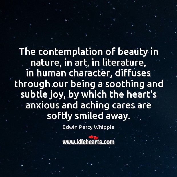 The contemplation of beauty in nature, in art, in literature, in human Edwin Percy Whipple Picture Quote