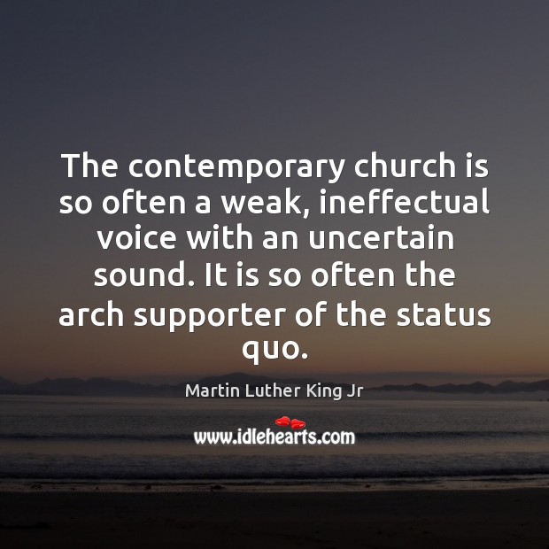 The contemporary church is so often a weak, ineffectual voice with an Martin Luther King Jr Picture Quote