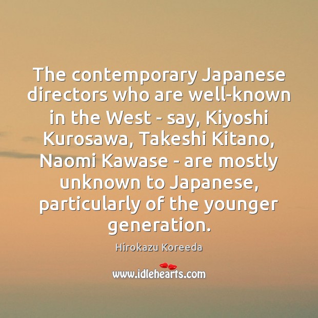 The contemporary Japanese directors who are well-known in the West – say, Hirokazu Koreeda Picture Quote