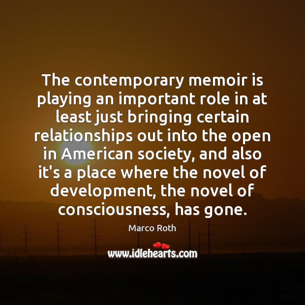 The contemporary memoir is playing an important role in at least just Marco Roth Picture Quote