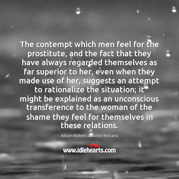 The contempt which men feel for the prostitute, and the fact that Alison Roberta Noble Neilans Picture Quote