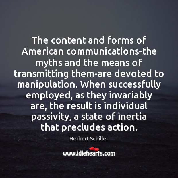 The content and forms of American communications-the myths and the means of Herbert Schiller Picture Quote