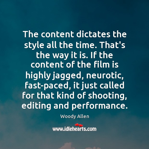 The content dictates the style all the time. That’s the way it Woody Allen Picture Quote
