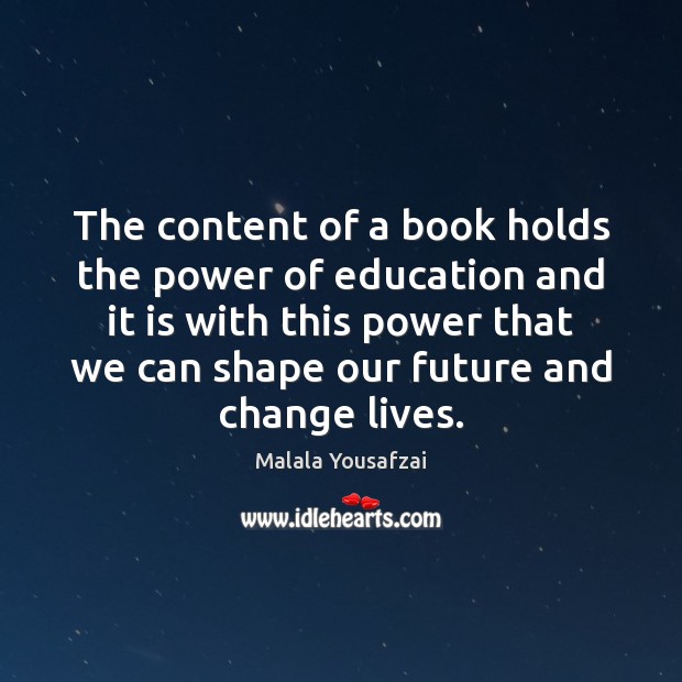 The content of a book holds the power of education and it Malala Yousafzai Picture Quote