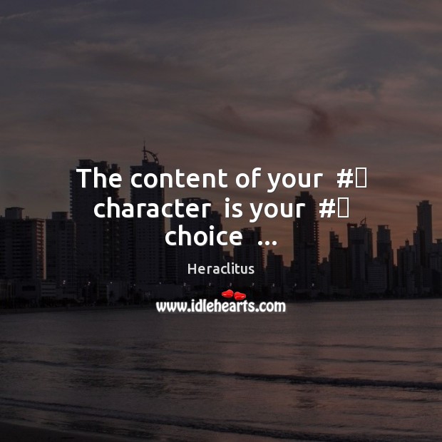 The content of your  #‎ character  is your  #‎ choice  … Heraclitus Picture Quote