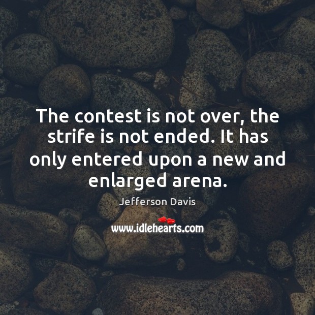The contest is not over, the strife is not ended. It has Jefferson Davis Picture Quote
