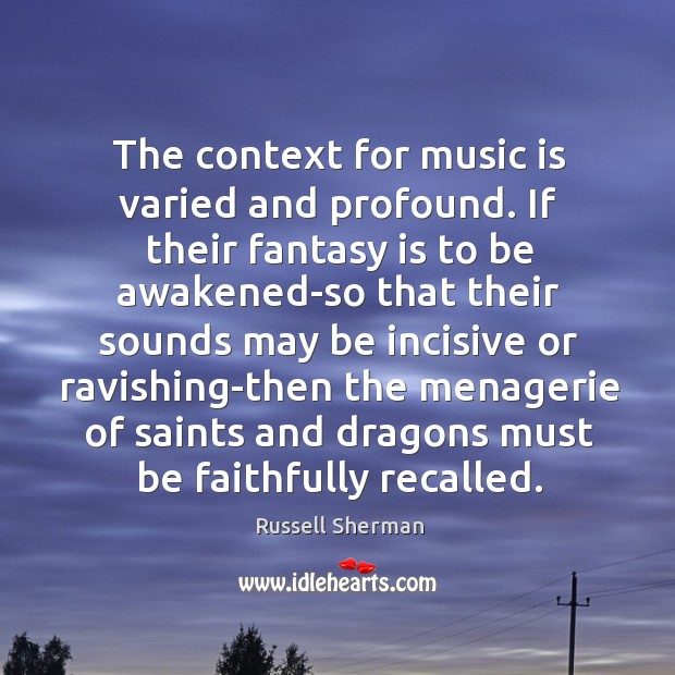 The context for music is varied and profound. If their fantasy is Russell Sherman Picture Quote