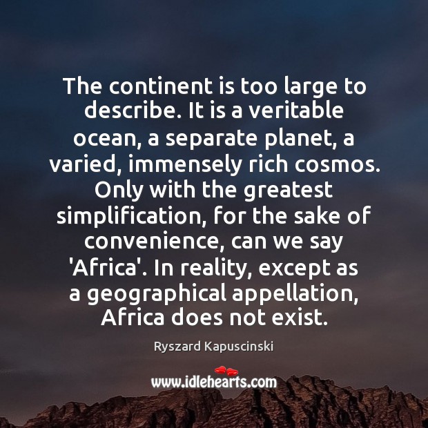 The continent is too large to describe. It is a veritable ocean, Ryszard Kapuscinski Picture Quote