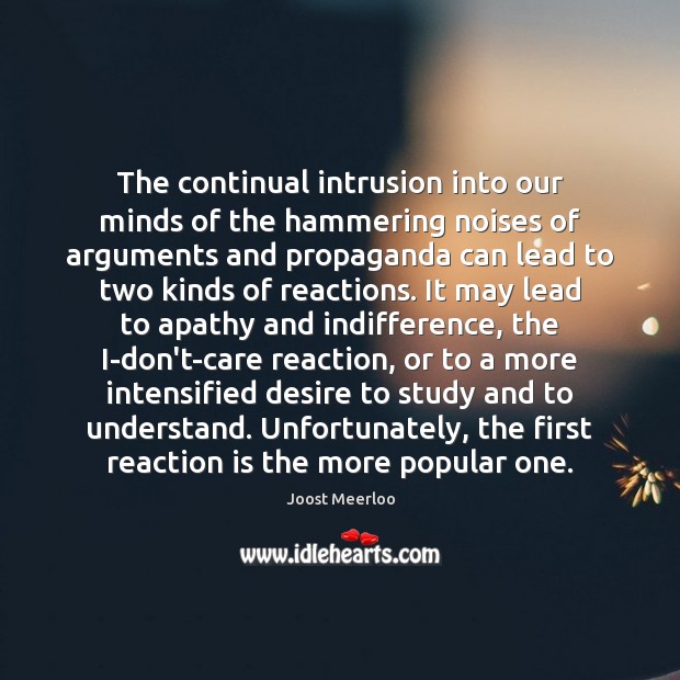 The continual intrusion into our minds of the hammering noises of arguments Joost Meerloo Picture Quote