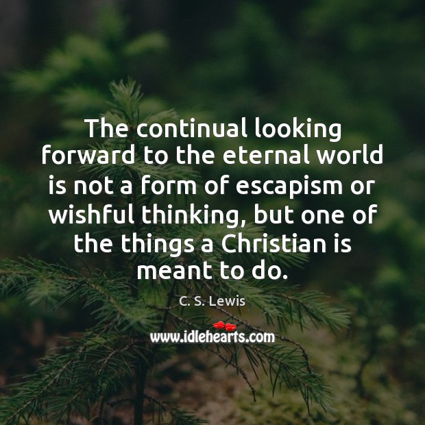 The continual looking forward to the eternal world is not a form Image
