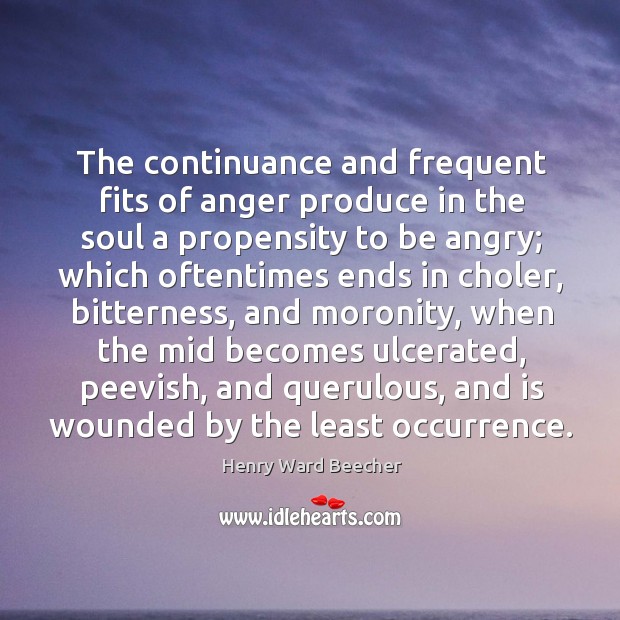The continuance and frequent fits of anger produce in the soul a Image