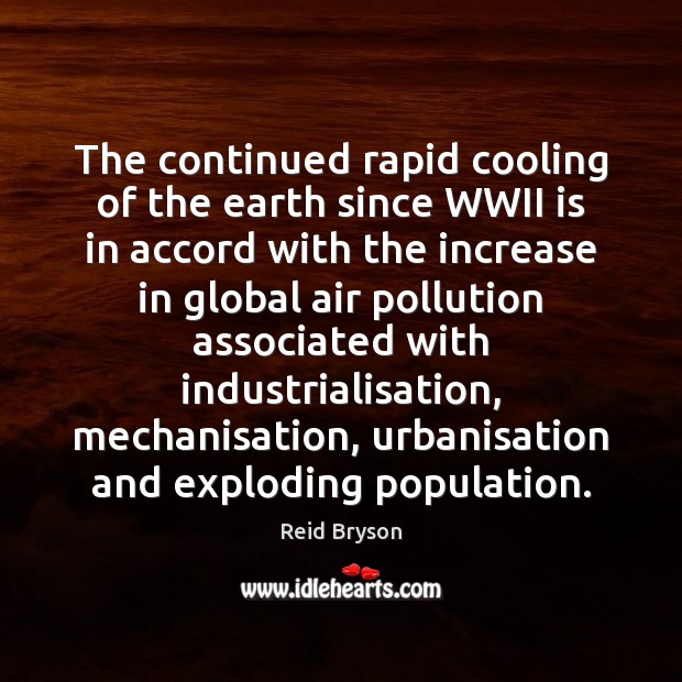 The continued rapid cooling of the earth since WWII is in accord Reid Bryson Picture Quote