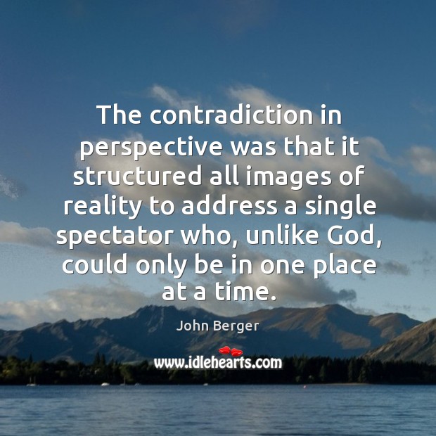 The contradiction in perspective was that it structured all images of reality Image