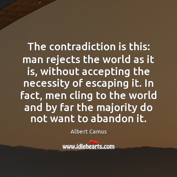The contradiction is this: man rejects the world as it is, without Image