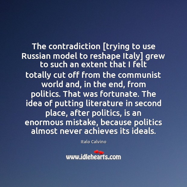 The contradiction [trying to use Russian model to reshape Italy] grew to Italo Calvino Picture Quote